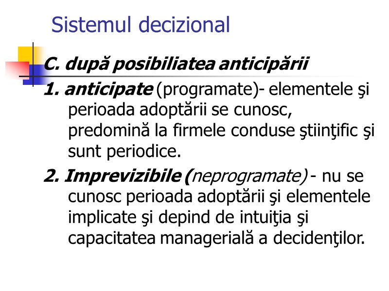 Sistemul decizional C. după posibiliatea anticipării 1. anticipate (programate)- elementele şi perioada adoptării se